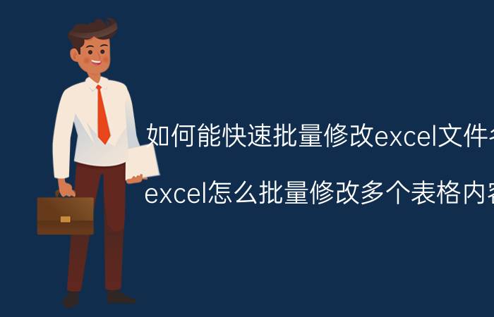 如何能快速批量修改excel文件名 excel怎么批量修改多个表格内容？